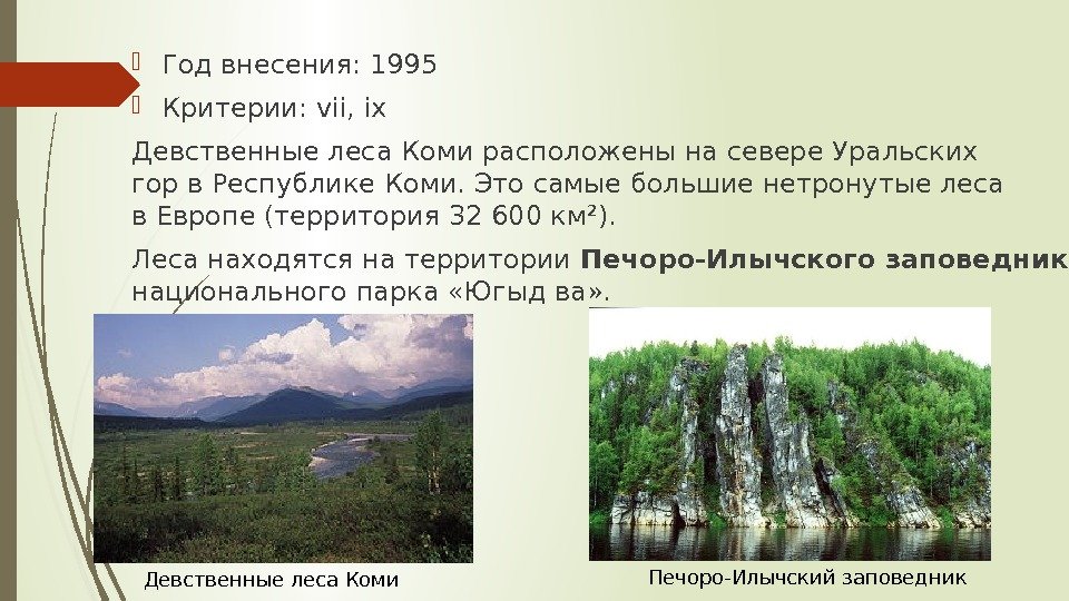  Год внесения: 1995 Критерии: vii, ix Девственные леса Коми расположены на севере. Уральских
